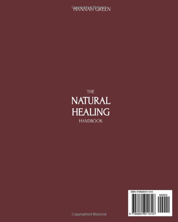 The Natural Healing Handbook: 120+ Simple Herbal Remedies and Holistic Recipes to Support Immunity, Reduce Inflammation, and Restore Balance Naturally